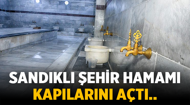 Sandıklı Şehir Hamamı kapılarını açtı! 