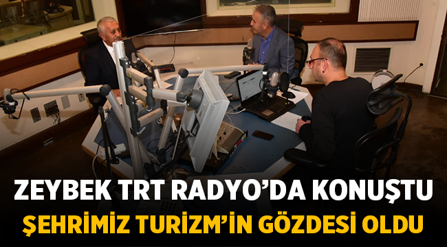 Zeybek TRT Radyo-1'de konuştu: Şehrimiz turizmin gözdesi oldu
