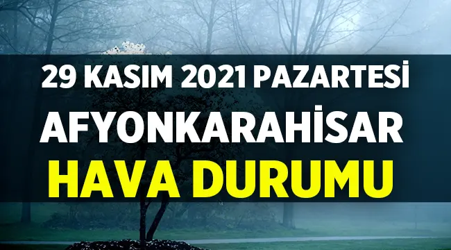 29 Kasım 2021 Pazartesi Afyon'da Hava Durumu