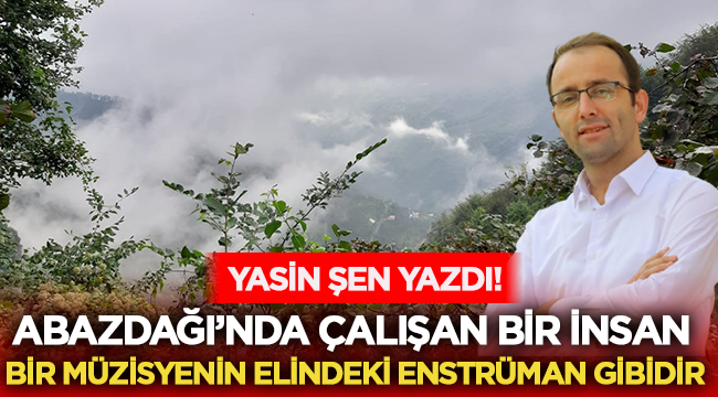 Abazdağı'nda İnsan: Yasin Şen yazdı! 