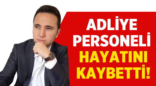 Adliye personeli Onur Can Uykun yaşam mücadelesini kaybetti!
