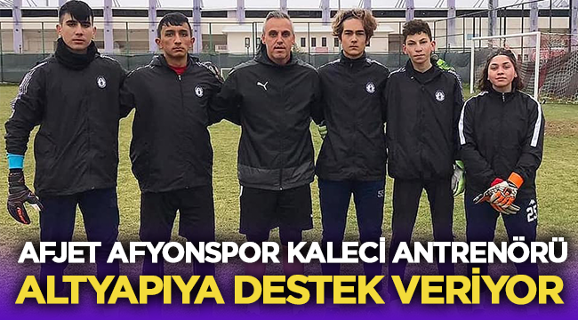 Afjet Afyonspor Kaleci Antrenörü altyapıya destek veriyor! 