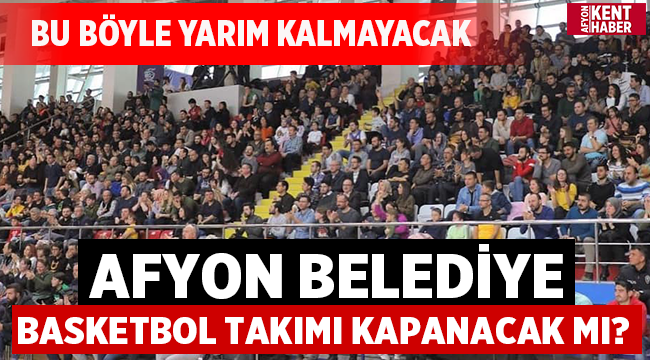 Afyon Belediye Basketbol takımı kapanacak mı? 
