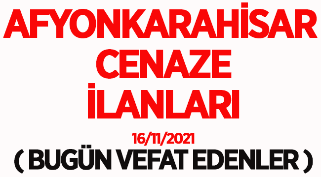 Afyon Cenaze İlanları: 16 Kasım 2021 Salı