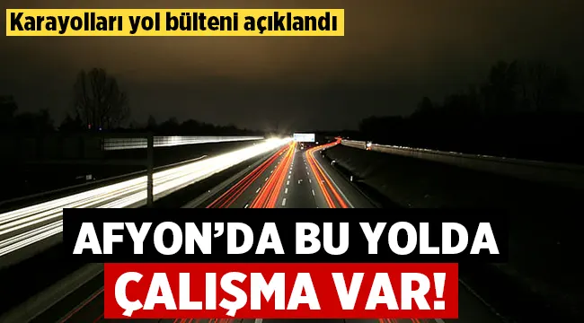 Afyon'da bu yolda yol çalışması var! 