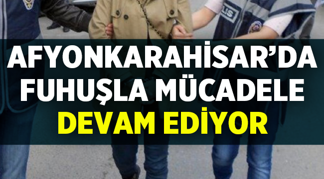 Afyon'da fuhuşla mücadele devam ediyor!