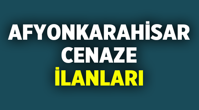 Afyon Vefat İlanları: 25 Kasım 2021
