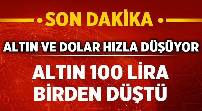 Altın ve Dolar'da hızlı düşüş başladı!