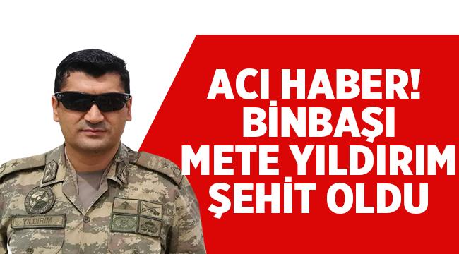 Binbaşı Mete Yıldırım şehit düştü