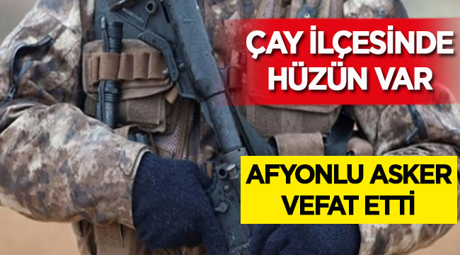 Çay'lı asker vatani görevini yaparken vefat etti