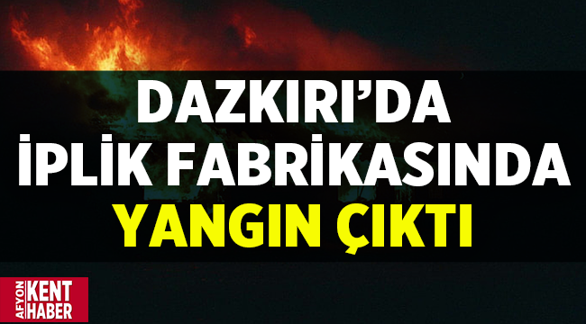 Dazkırı'da iplik fabrikasında yangın çıktı! 