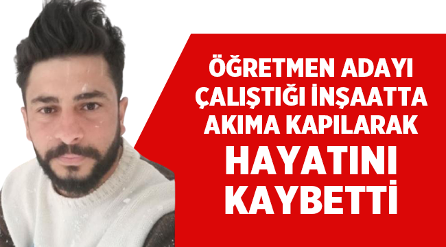 Öğretmen adayı elektrik akımına kapılarak yaşamını yitirdi