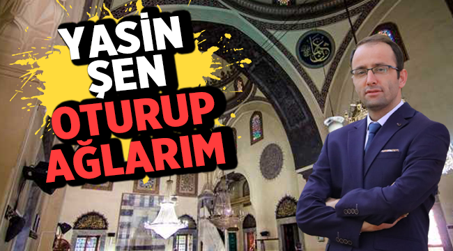 Oturur ağlarım - Yasin Şen yazdı! 