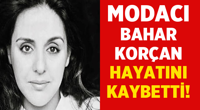 Ünlü Modacı Bahar Korçan sevenlerini üzdü! 