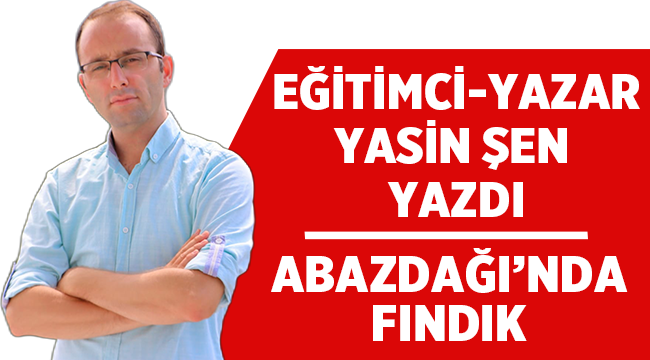 Yasin Şen: Abazdağı’nda Fındık! 