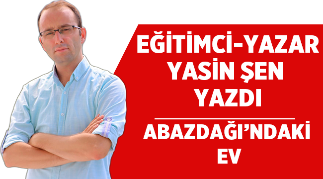 Yasin Şen: Abazdağı’ndaki Ev