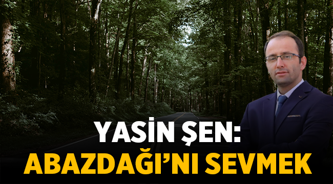 Yasin ŞEN : Abazdağı’nı Sevmek! 