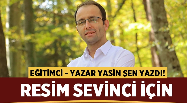 Yasin Şen yazdı: Resim sevinci için 
