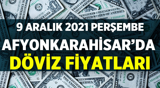 9 Aralık Afyon Döviz Fiyatları