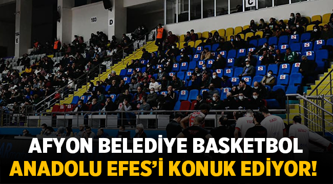Afyon Belediye Basketbol, Anadolu Efes'i konuk ediyor!