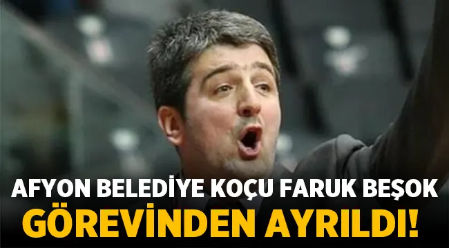 Afyon Belediye Koçu Faruk Beşok görevinden ayrıldı!