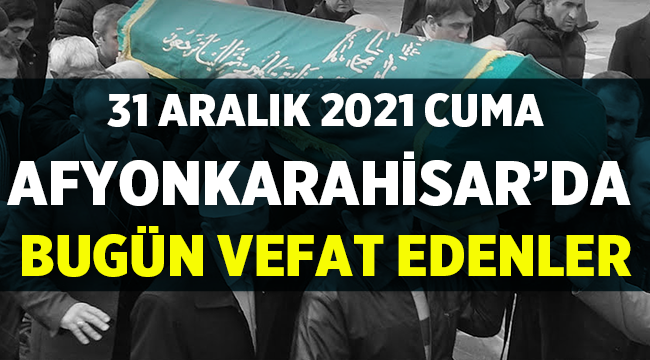 Afyon Cenaze İlanları: 31 Aralık 2021 Cuma
