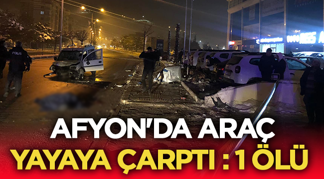Afyon'da araç yayalara çarptı: 1 ölü