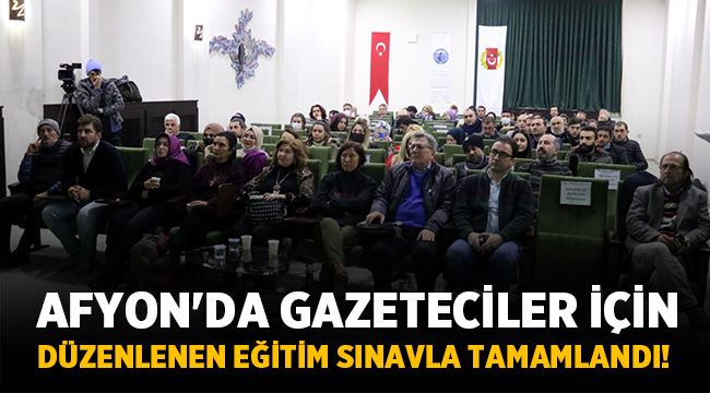 Afyon'da gazeteciler için düzenlenen eğitim sınavla tamamlandı! 