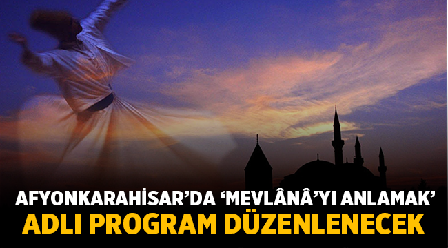 Afyon'da ‘Mevlânâ’yı Anlamak’ isimli program düzenlenecek! 