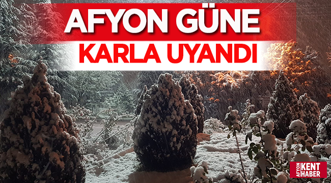 Afyon güne karla uyandı!