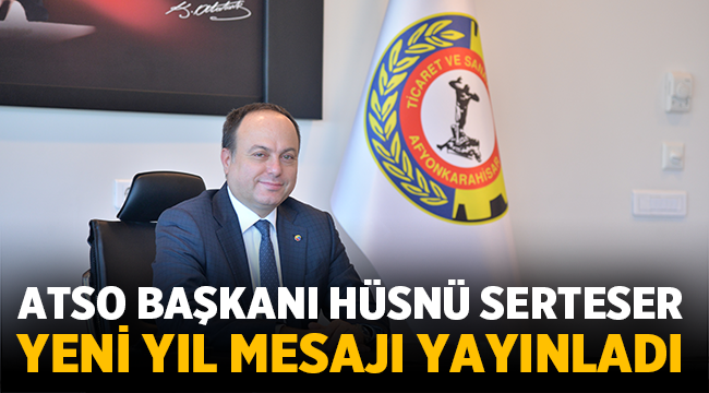 ATSO Başkanı Hüsnü Serteser, Yeni yıl mesajı yayınladı