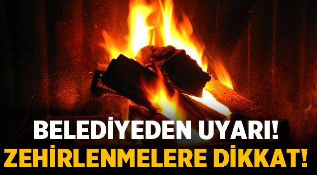 Belediyeden uyarı! Karbon monoksit zehirlenmelerine dikkat..