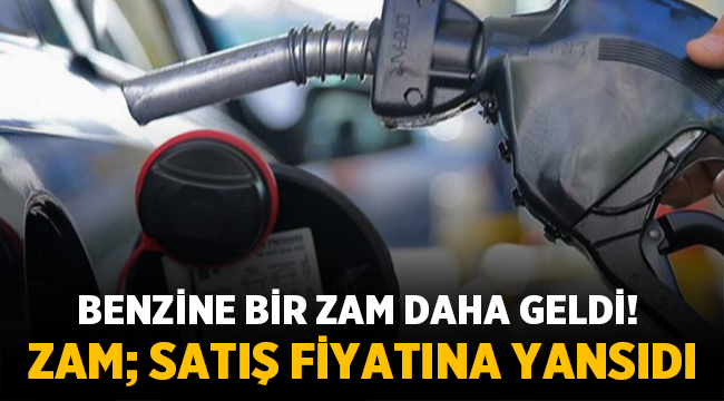Benzine zam geldi! 