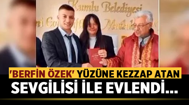 Berfin Özek yüzüne kezzap atan erkek arkadaşıyla evlendi!