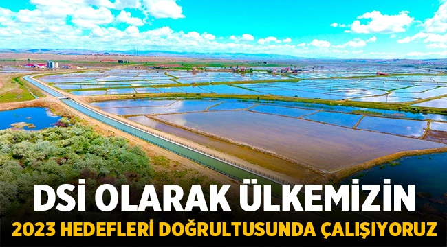 DSİ: Ülkemizin 2023 Hedefleri Doğrultusunda Çalışıyoruz