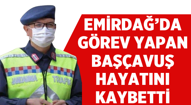 Emirdağ'da görev yapan Jandarma Başçavuş hayatını kaybetti! 