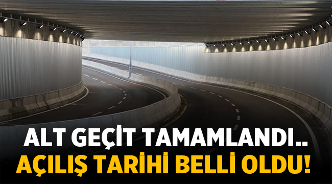 Karayolları altgeçidi açılış tarihi belli oldu!