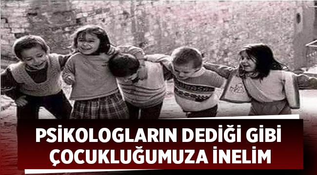 Psikologların dediği gibi çocukluğumuza inelim - Lokman Özkul