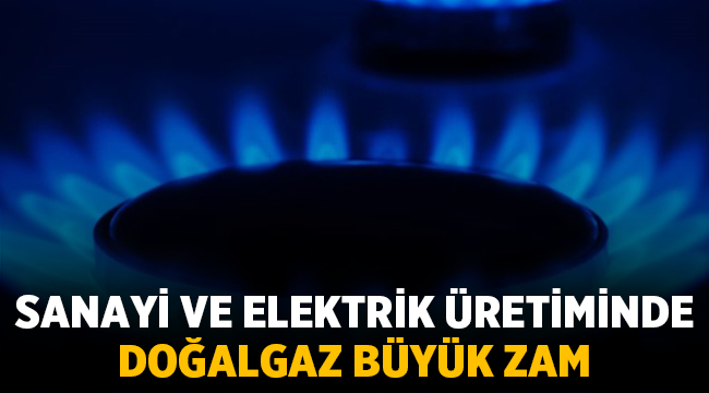 Sanayi ve enerji santrallerinde doğalgaza büyük zam! 