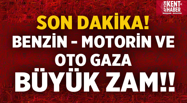 Son Dakika: Benzin, motorin ve LPG fiyatlarına büyük zam!