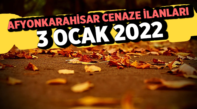 Afyon Cenaze İlanları: 3 Ocak 2022