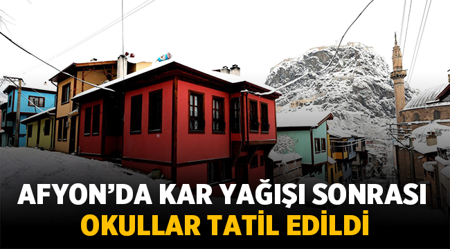 Afyon'da okullar tatil edildi!
