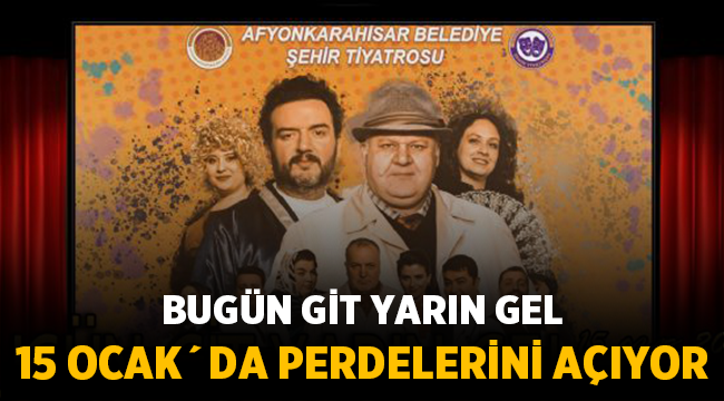 Afyon Şehir Tiyatrosu perdelerini açıyor: Bugün Git Yarın Gel