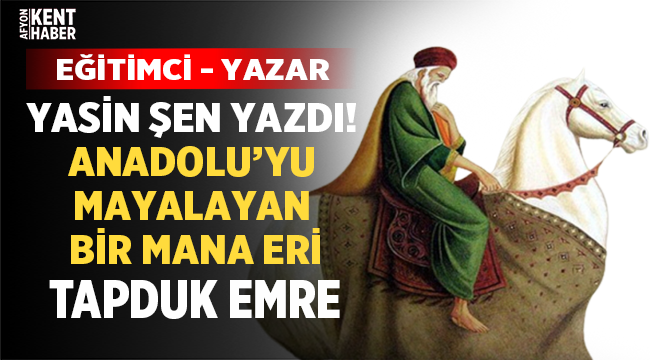Anadolu’yu Mayalayan Bir Mana Eri: Tapduk Emre