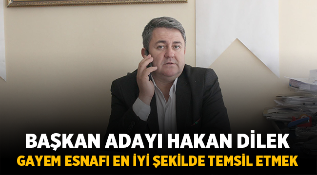Başkan Adayı Hakan Dilek: Küçük esnafın sıkıntılarını biliyorum!