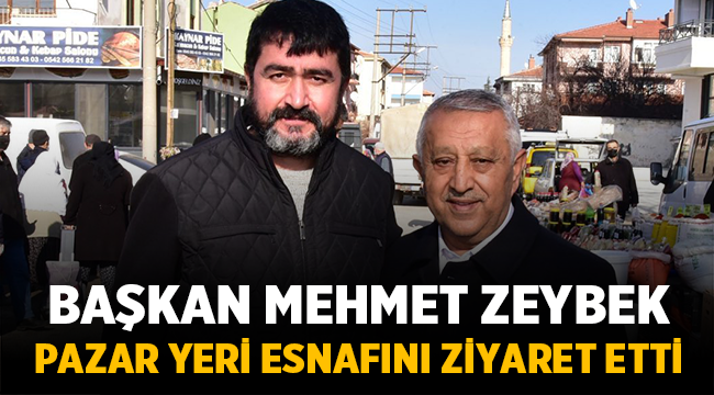 Başkan Zeybek, Pazar yeri esnafını ziyaret etti! 