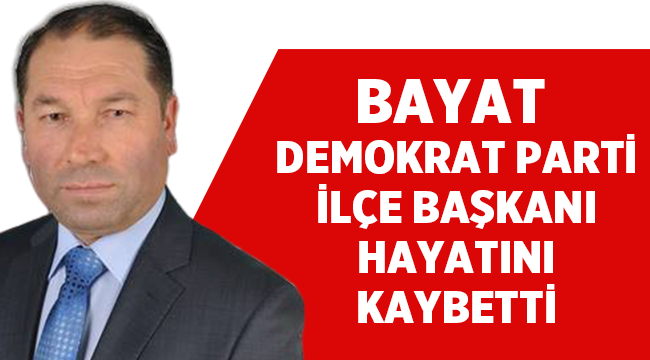 Bayat Demokrat Parti İlçe Başkanı Süleyman Mandal hayatını kaybetti! 