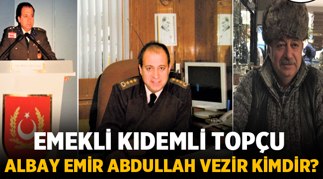 Emekli Kıdemli Topçu Albay Emir Abdullah Vezir Kimdir?