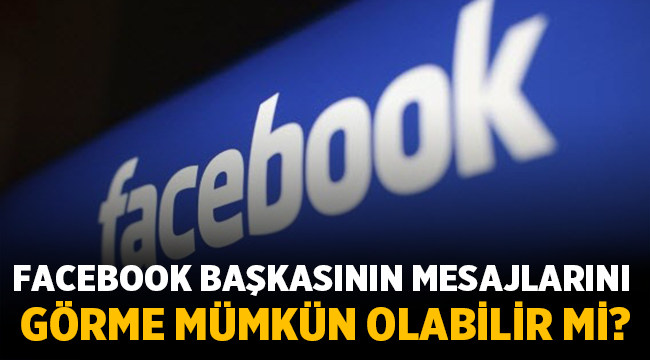 Facebook Başkasının Mesajlarını Görme Mümkün Olabilir Mi?