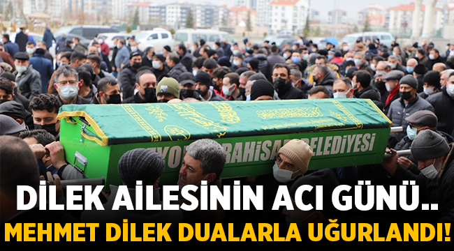 Mehmet Dilek dualarla uğurlandı! 